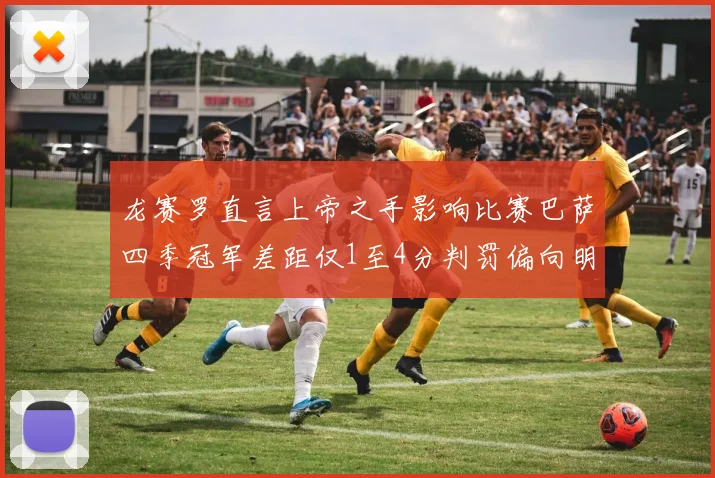 龙赛罗直言上帝之手影响比赛巴萨四季冠军差距仅1至4分判罚偏向明显