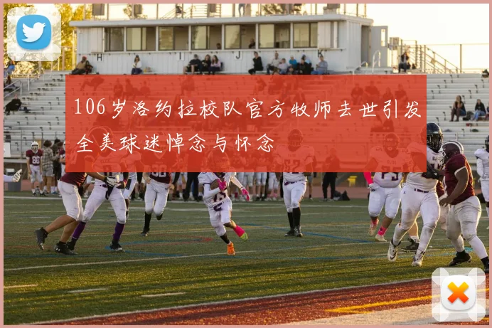 106岁洛约拉校队官方牧师去世引发全美球迷悼念与怀念